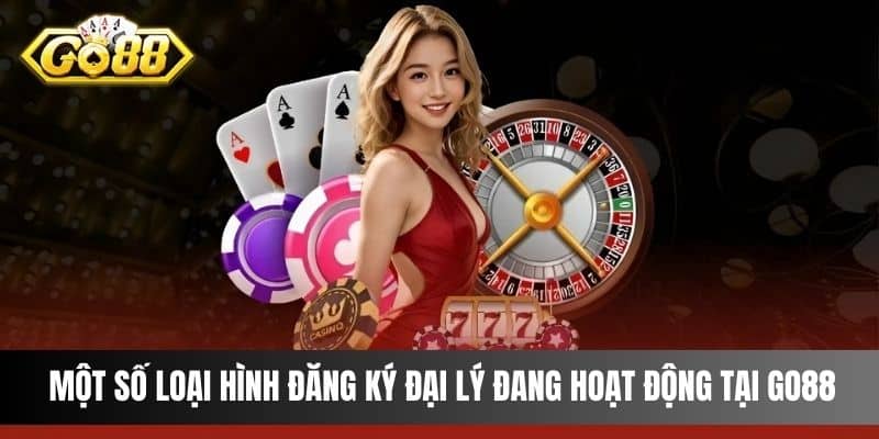 Một số loại hình đăng ký đại lý đang hoạt động tại Go88